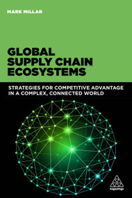 Global Supply Chain Ecosystems (Strategies for Competitive Advantage in a Complex, Connected World) by Mark Millar, 9780749471583