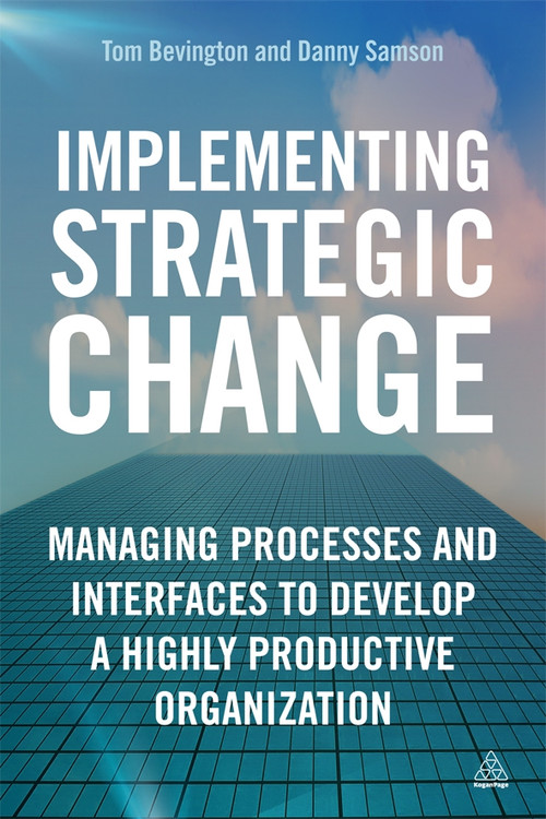 Implementing Strategic Change (Managing Processes and Interfaces to Develop a Highly Productive Organization) by Daniel Samson, Tom Bevington, 9780749465544