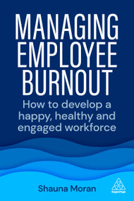 Managing Employee Burnout (How to Develop A Happy, Healthy and Engaged Workforce) by Shauna Moran, 9781398608078
