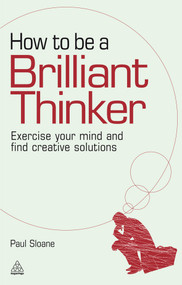 How to be a Brilliant Thinker (Exercise Your Mind and Find Creative Solutions) by Paul Sloane, 9781398698499