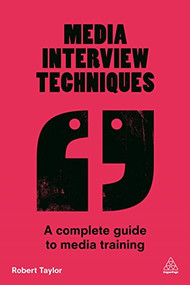 Media Interview Techniques (A Complete Guide to Media Training) by Robert Taylor, 9780749474720