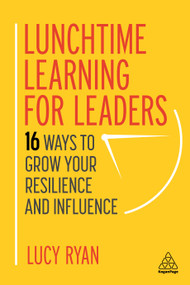 Lunchtime Learning for Leaders (16 Ways to Grow Your Resilience and Influence) - 9781398602540 by Lucy Ryan, 9781398602540