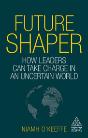 Future Shaper (How Leaders Can Take Charge in an Uncertain World) - 9781789662184 by Niamh O'Keeffe, 9781789662184