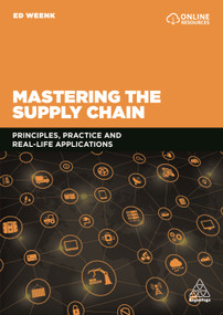 Mastering the Supply Chain (Principles, Practice and Real-Life Applications) by Ed Weenk, 9780749484484