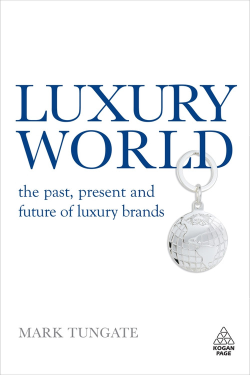 Luxury World (The Past, Present and Future of Luxury Brands) by Mark Tungate, 9780749452636