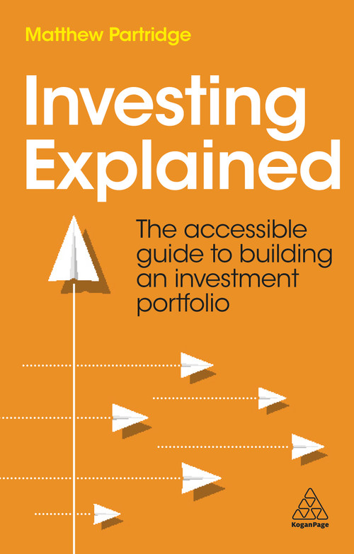 Investing Explained (The Accessible Guide to Building an Investment Portfolio) by Matthew Partridge, 9781398604100