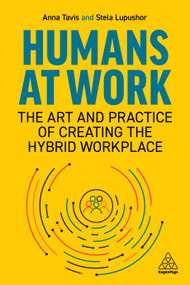 Humans at Work (The Art and Practice of Creating the Hybrid Workplace) - 9781398604230 by Anna Tavis, Stela Lupushor, 9781398604230