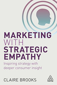 Marketing with Strategic Empathy (Inspiring Strategy with Deeper Consumer Insight) by Claire Brooks, 9780749477547