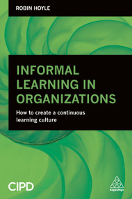 Informal Learning in Organizations (How to Create a Continuous Learning Culture) by Robin Hoyle, 9780749474591