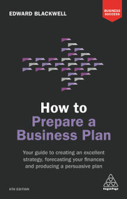 How to Prepare a Business Plan (Your Guide to Creating an Excellent Strategy, Forecasting Your Finances and Producing a Persuasive Plan) by Edward Blackwell, 9780749481100