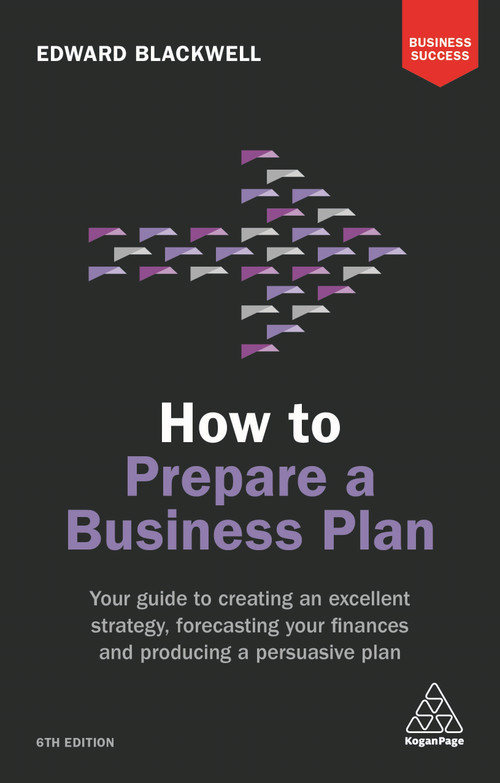 How to Prepare a Business Plan (Your Guide to Creating an Excellent Strategy, Forecasting Your Finances and Producing a Persuasive Plan) by Edward Blackwell, 9780749481100