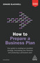 How to Prepare a Business Plan (Your Guide to Creating an Excellent Strategy, Forecasting Your Finances and Producing a Persuasive Plan) by Edward Blackwell, 9780749481100