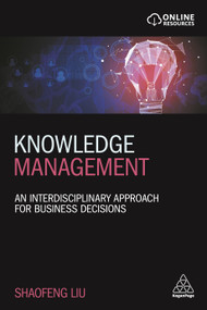Knowledge Management (An Interdisciplinary Approach for Business Decisions) by Shaofeng Liu, 9780749494834