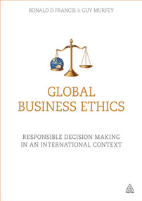 Global Business Ethics (Responsible Decision Making in an International Context) by Ronald D Francis, Guy Murfey, 9780749473952
