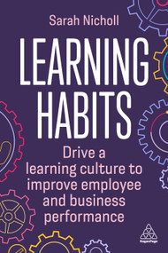 Learning Habits (Drive a Learning Culture to Improve Employee and Business Performance) by Sarah Nicholl, 9781398609129