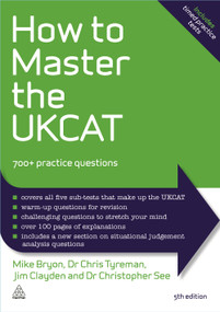 How to Master the UKCAT (700+ Practice Questions) by Mike Bryon, Chris John Tyreman, Jim Clayden, Christopher See, 9780749473747