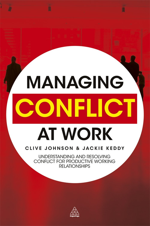Managing Conflict at Work (Understanding and Resolving Conflict for Productive Working Relationships) by Clive Johnson, Jackie Keddy, 9780749459529