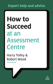 How to Succeed at an Assessment Centre (Essential Preparation for Psychometric Tests Group and Role-play Exercises Panel Interviews and Presentations) by Harry Tolley, Robert Wood, 9780749462291
