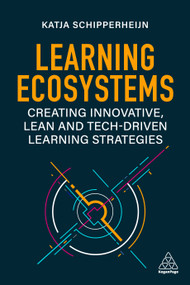 Learning Ecosystems (Creating Innovative, Lean and Tech-driven Learning Strategies) - 9781398607408 by Katja Schipperheijn, 9781398607408