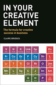 In Your Creative Element (The Formula for Creative Success in Business) by Claire Bridges, 9780749477325