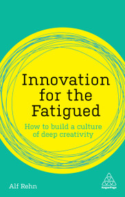 Innovation for the Fatigued (How to Build a Culture of Deep Creativity) - 9780749484088 by Alf Rehn, 9780749484088