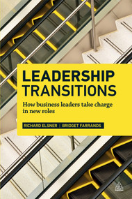 Leadership Transitions (How Business Leaders Take Charge in New Roles) by Richard Elsner, Bridget Farrands, 9780749466923