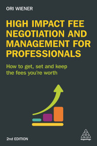 High Impact Fee Negotiation and Management for Professionals (How to Get, Set, and Keep the Fees You're Worth) by Ori Wiener, 9780749477387