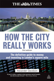 How the City Really Works (The Definitive Guide to Money and Investing in London's Square Mile) by Alexander Davidson, 9780749459680