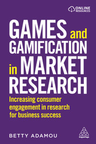 Games and Gamification in Market Research (Increasing Consumer Engagement in Research for Business Success) by Betty Adamou, 9780749483357