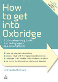 How to Get Into Oxbridge (A Comprehensive Guide to Succeeding in Your Application Process) by Christopher See, 9780749463274