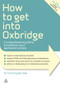 How to Get Into Oxbridge (A Comprehensive Guide to Succeeding in Your Application Process) by Christopher See, 9780749463274