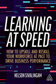 Learning at Speed (How to Upskill and Reskill your Workforce at Pace to Drive Business Performance) by Nelson Sivalingam, 9781398603103