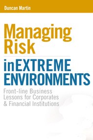 Managing Risk in Extreme Environments (Front-line Business Lessons for Corporates and Financial Institutions) by Duncan Martin, 9780749449452