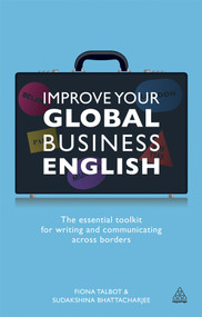 Improve Your Global Business English (The Essential Toolkit for Writing and Communicating Across Borders) by Fiona Talbot, Sudakshina Bhattacharjee, 9780749466138
