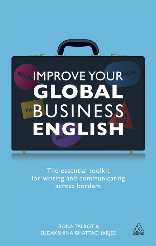 Improve Your Global Business English (The Essential Toolkit for Writing and Communicating Across Borders) by Fiona Talbot, Sudakshina Bhattacharjee, 9780749466138