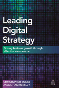 Leading Digital Strategy (Driving Business Growth Through Effective E-commerce) by Christopher Bones, James Hammersley, 9780749473099