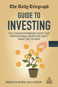 The Daily Telegraph Guide to Investing (The Straightforward Guide That Professional Investors Don't Want You to Have) by Rebecca Burn-Callander, 9780749477936