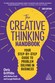 The Creative Thinking Handbook (Your Step-by-Step Guide to Problem Solving in Business) by Chris Griffiths, Melina Costi, Caragh Medlicott, 9781398607064