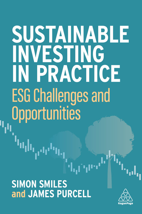 Sustainable Investing in Practice (ESG Challenges and Opportunities) by Simon Smiles, James Purcell, 9781398607903