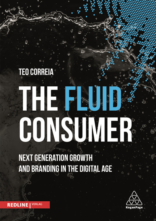 The Fluid Consumer (Next Generation Growth and Branding in the Digital Age) by Teo Correia, 9780749478377