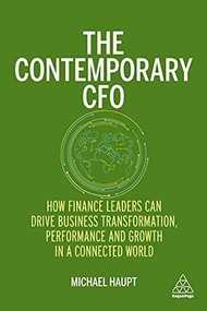 The Contemporary CFO (How Finance Leaders Can Drive Business Transformation, Performance and Growth in a Connected World) - 9781398602908 by Michael Haupt, 9781398602908