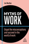 Myths of Work (Dispel the Misconceptions and Succeed in the World of Work) by Ian MacRae, 9781398608573