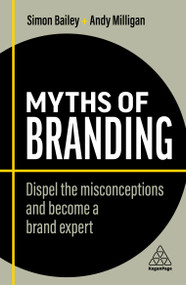 Myths of Branding (Dispel the Misconceptions and Become a Brand Expert) by Simon Bailey, Andy Milligan, 9781398608177