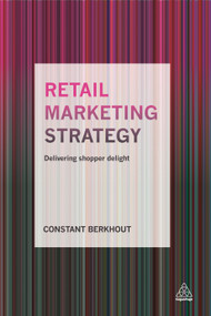 Retail Marketing Strategy (Delivering Shopper Delight) by Constant Berkhout, 9780749476915