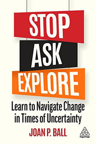 Stop, Ask, Explore (Learn to Navigate Change in Times of Uncertainty) by Joan P. Ball, 9781398605626