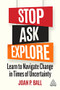 Stop, Ask, Explore (Learn to Navigate Change in Times of Uncertainty) by Joan P. Ball, 9781398605626