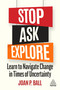 Stop, Ask, Explore (Learn to Navigate Change in Times of Uncertainty) - 9781398605602 by Joan P. Ball, 9781398605602