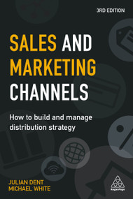 Sales and Marketing Channels (How to Build and Manage Distribution Strategy) by Julian Dent, Michael White, 9780749482145