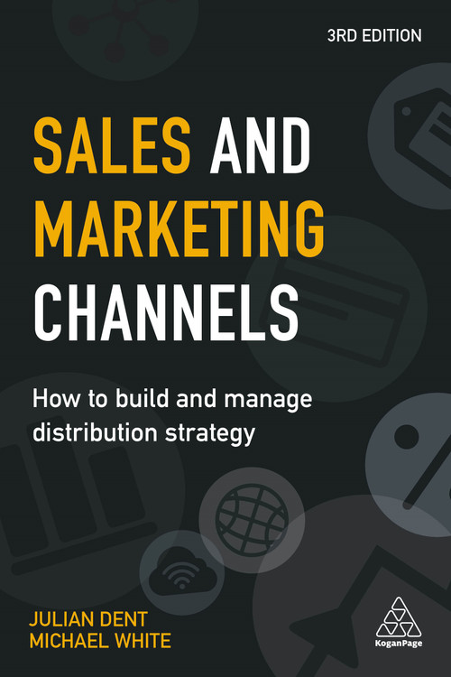 Sales and Marketing Channels (How to Build and Manage Distribution Strategy) by Julian Dent, Michael White, 9780749482145