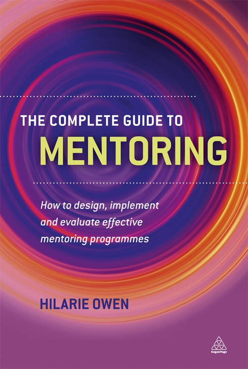 The Complete Guide to Mentoring (How to Design, Implement and Evaluate Effective Mentoring Programmes) by Hilarie Owen, 9780749461140